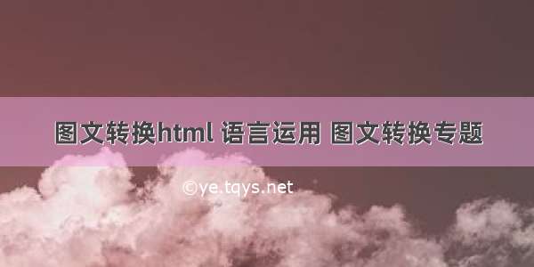 图文转换html 语言运用 图文转换专题