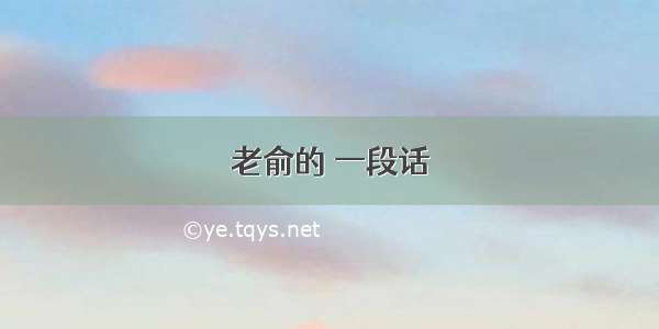 老俞的 一段话