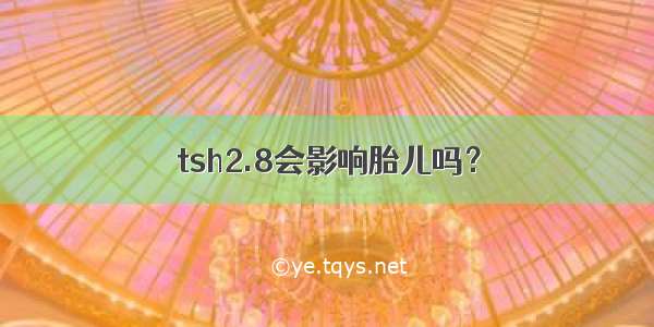 tsh2.8会影响胎儿吗？