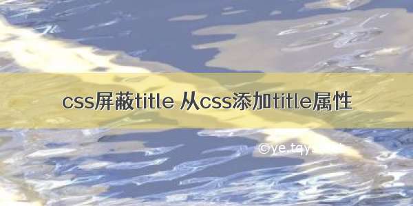 css屏蔽title 从css添加title属性